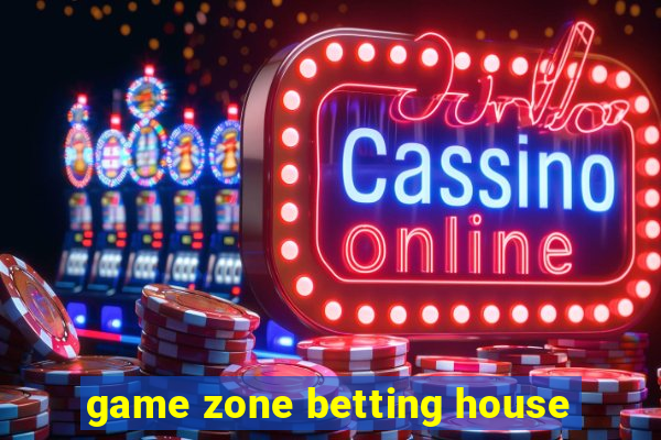 game zone betting house